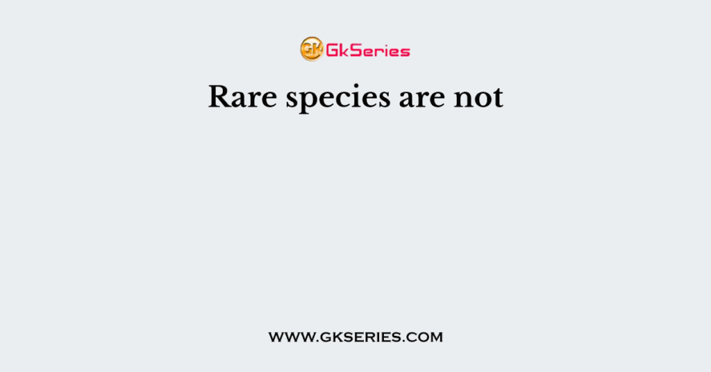 Rare species are not