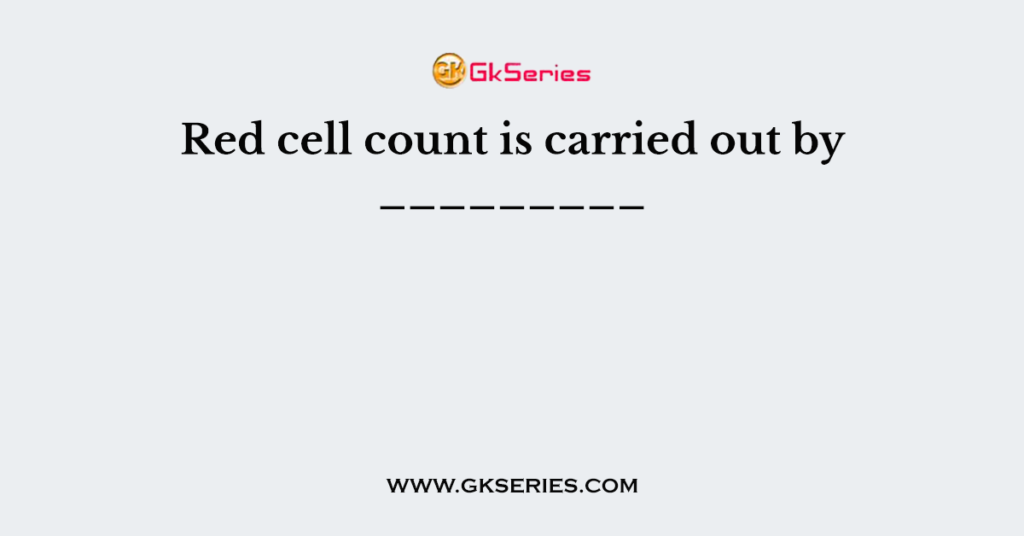 red-cell-count-is-carried-out-by