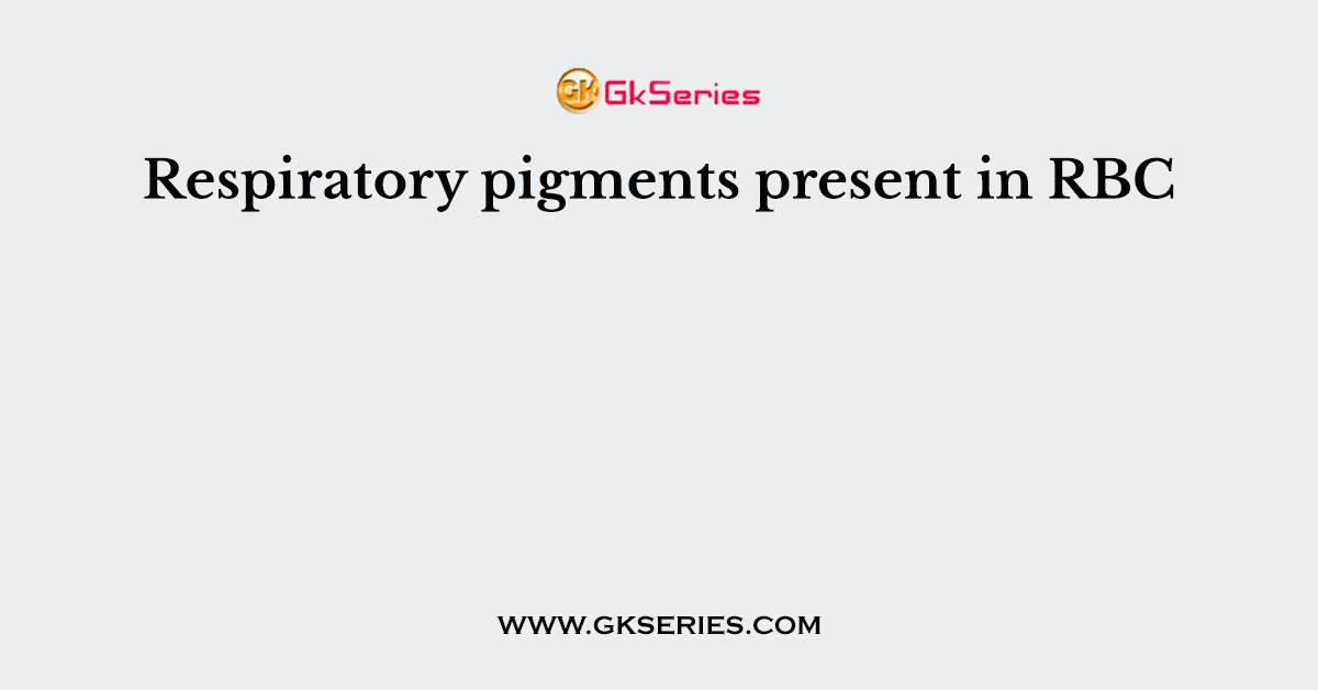 Respiratory pigments present in RBC