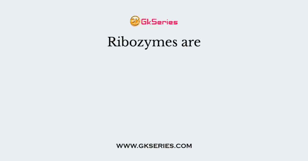 Ribozymes are