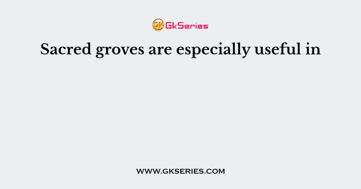 Sacred groves are especially useful in