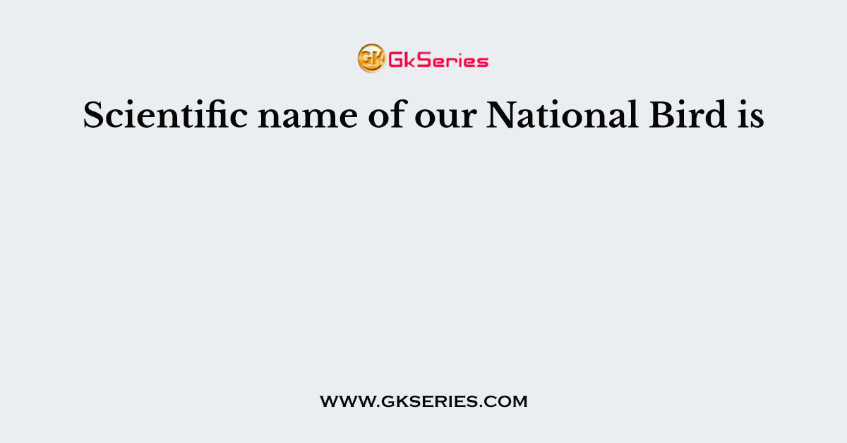 Scientific name of our National Bird is