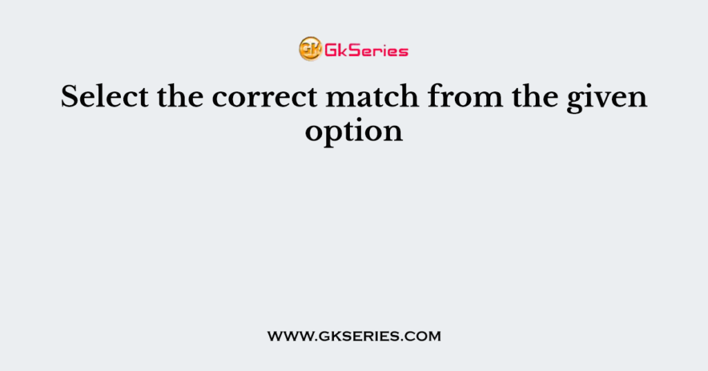 Select the correct match from the given option