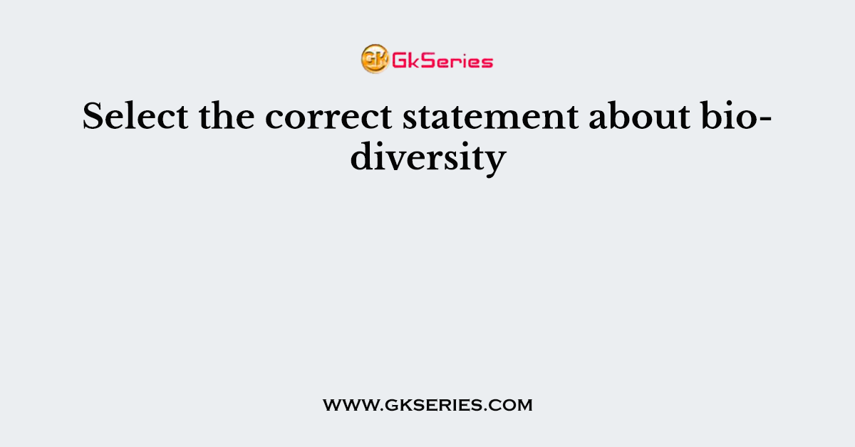 Select the correct statement about biodiversity