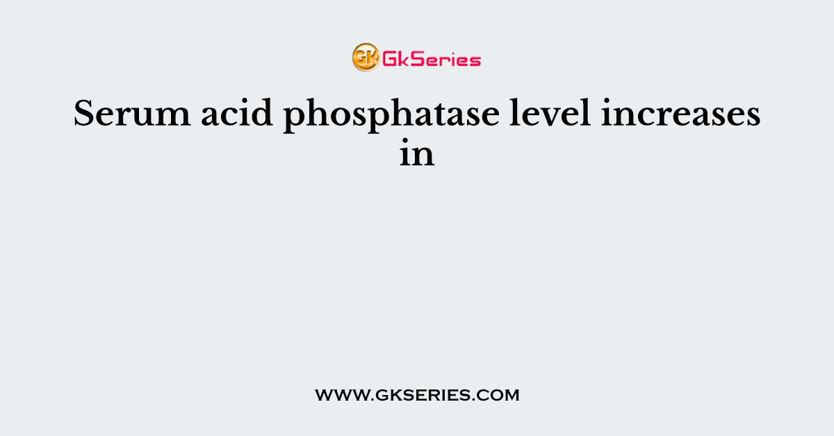 Serum acid phosphatase level increases in