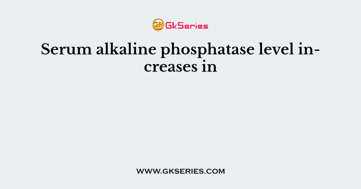Serum alkaline phosphatase level increases in
