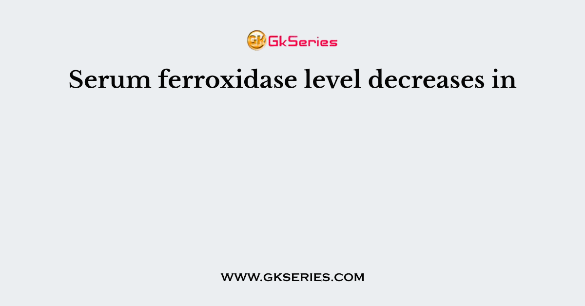 Serum ferroxidase level decreases in