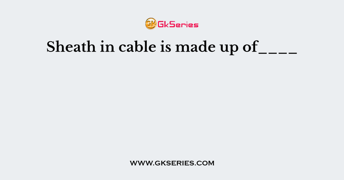 Sheath in cable is made up of____