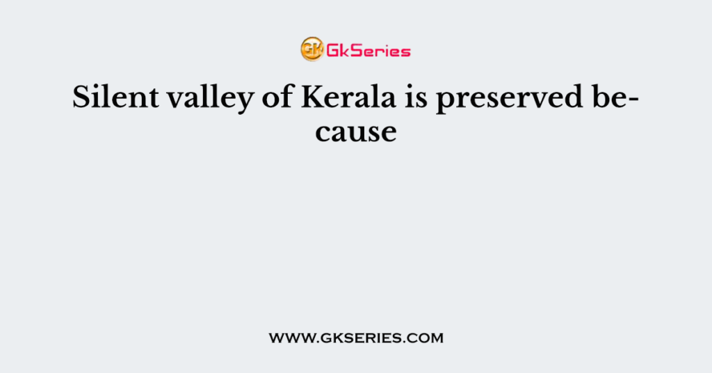 Silent valley of Kerala is preserved because