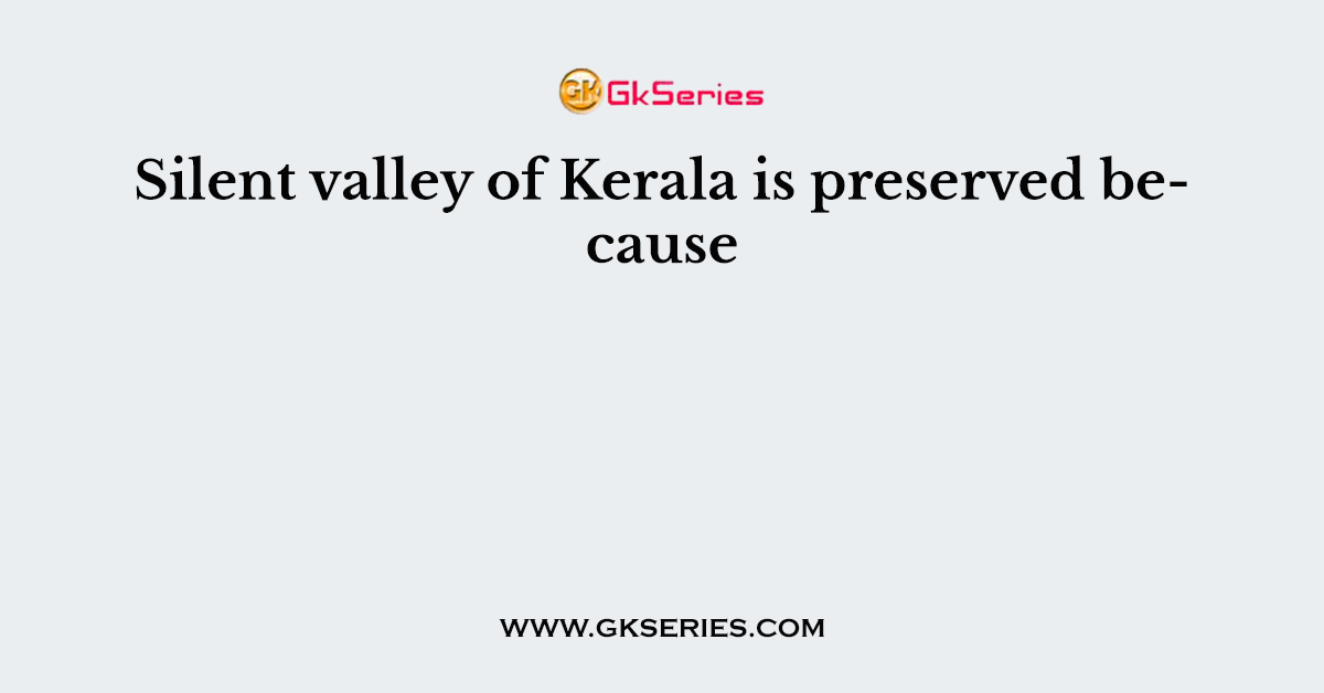 Silent valley of Kerala is preserved because