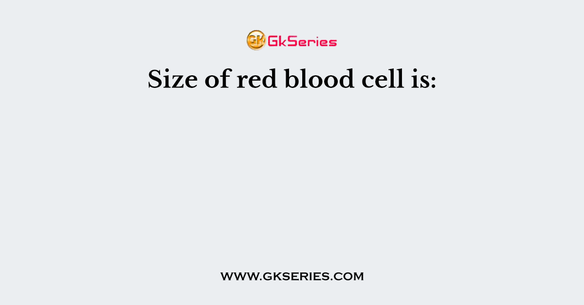 Size Of Red Blood Cell Is