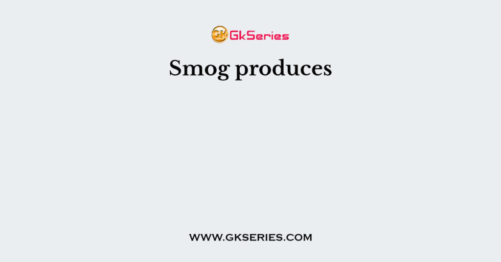 Smog produces