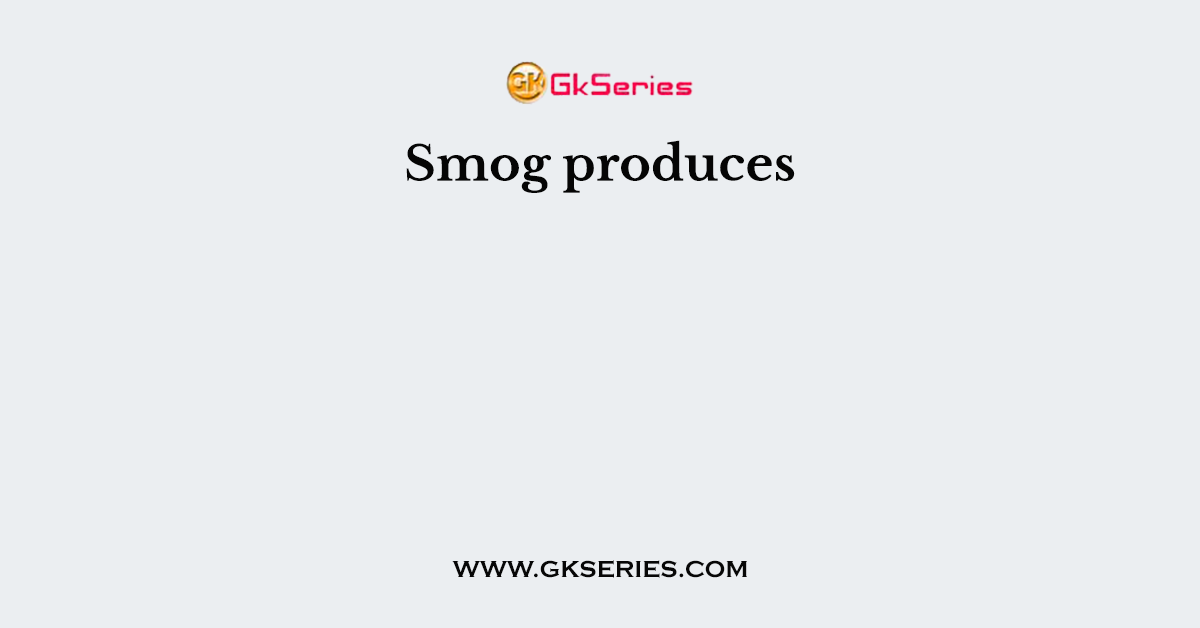 Smog produces