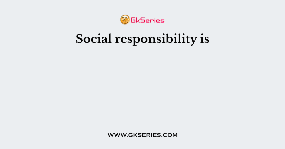 Social responsibility is