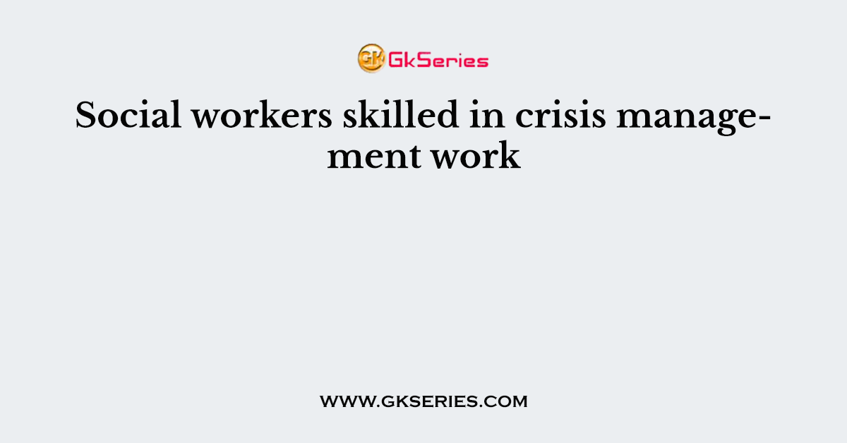 Social workers skilled in crisis management work
