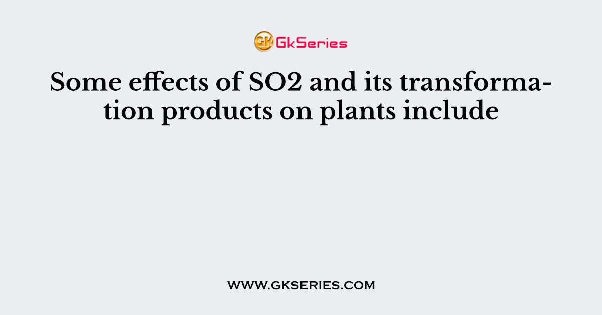 Some effects of SO2 and its transformation products on plants include