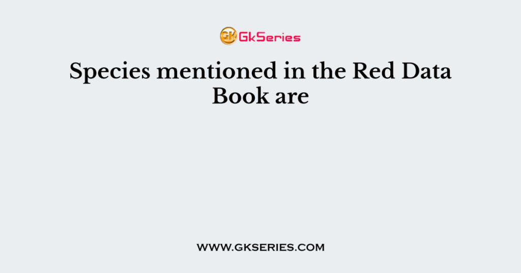 Species mentioned in the Red Data Book are