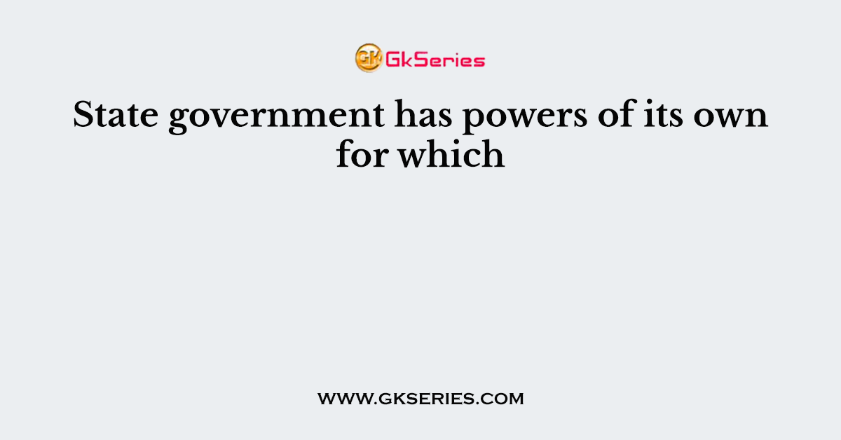 State government has powers of its own for which