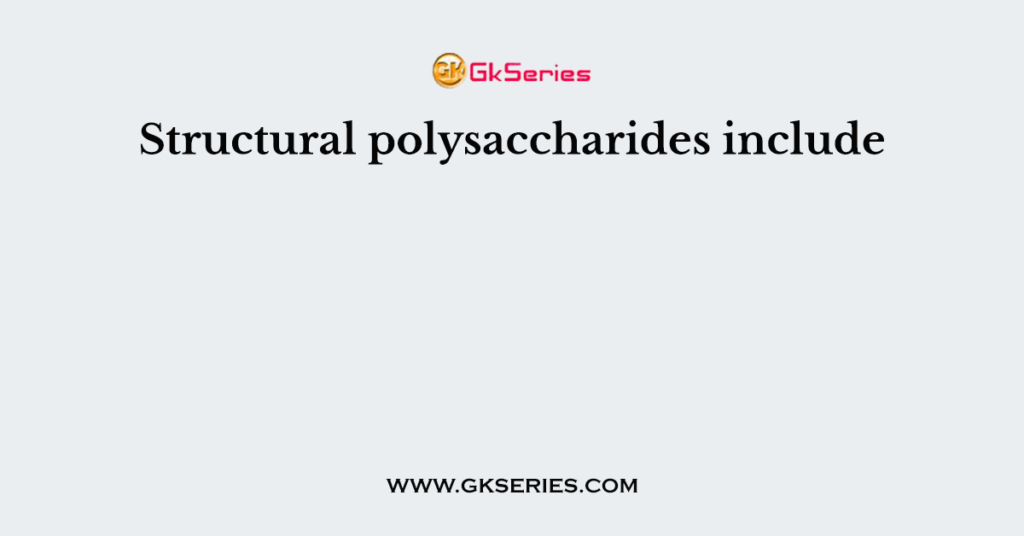 Structural polysaccharides include