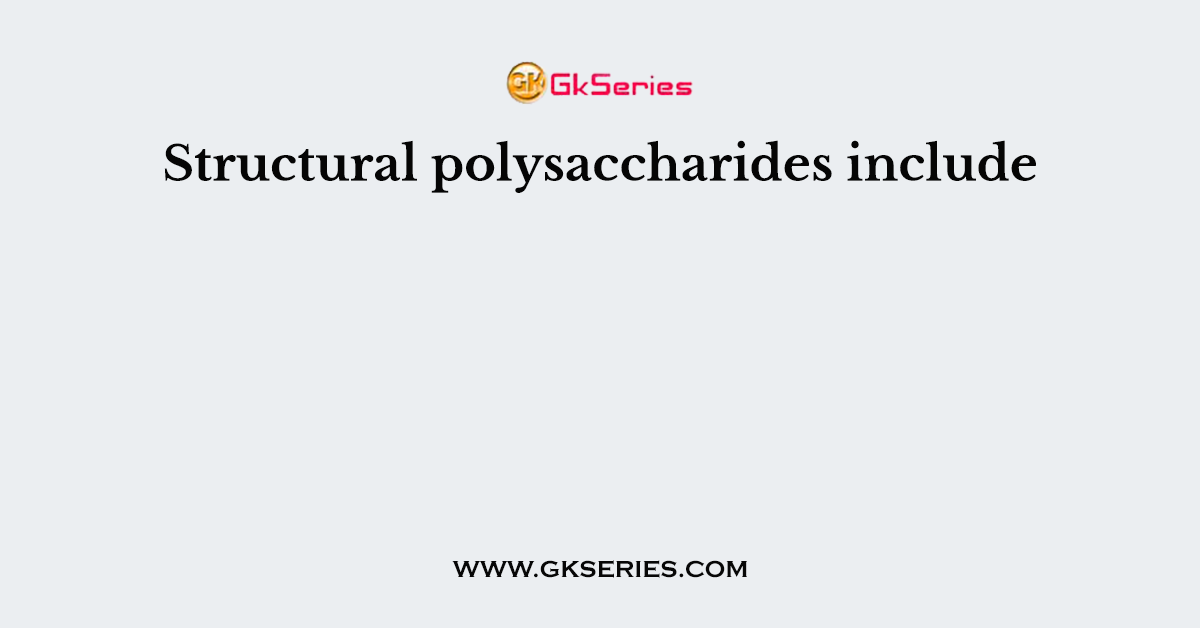 Structural polysaccharides include