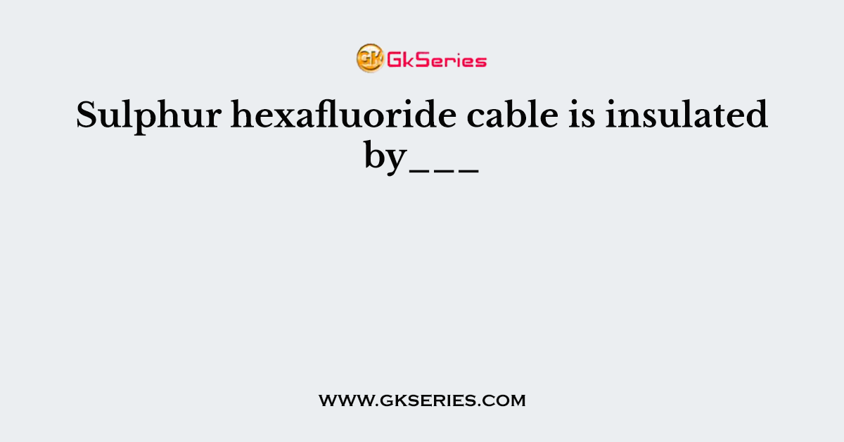 Sulphur hexafluoride cable is insulated by___