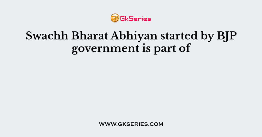 Swachh Bharat Abhiyan started by BJP government is part of