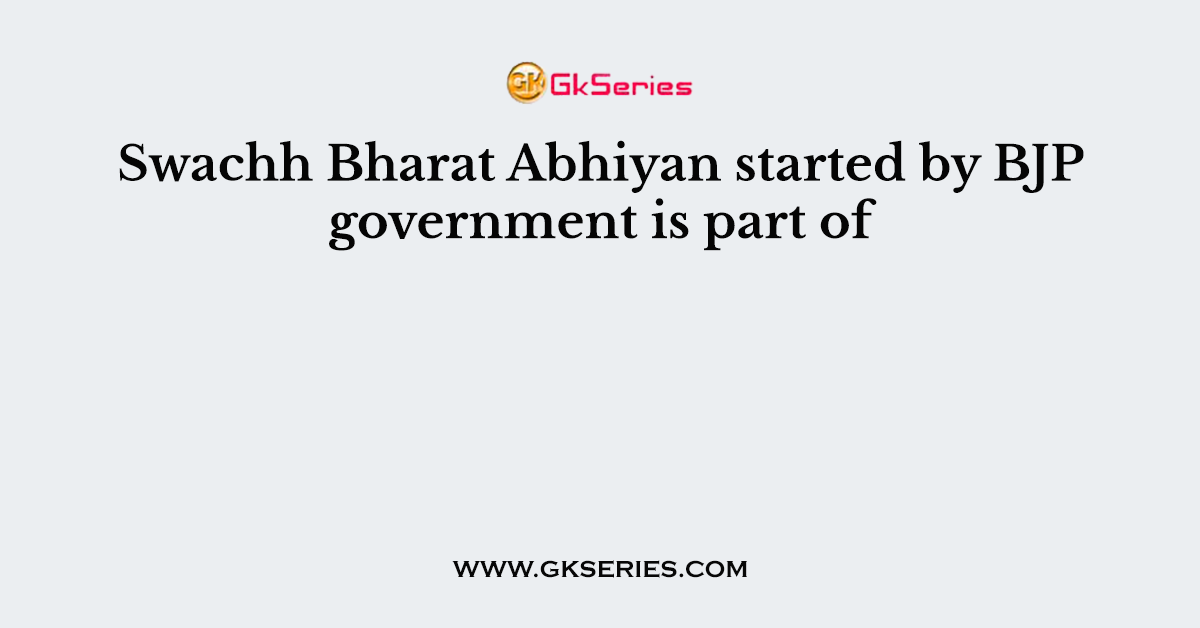 Swachh Bharat Abhiyan started by BJP government is part of