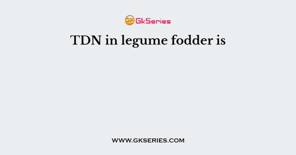 TDN in legume fodder is