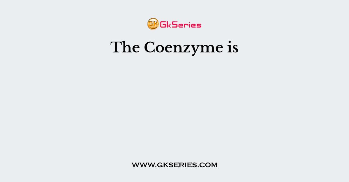The Coenzyme is