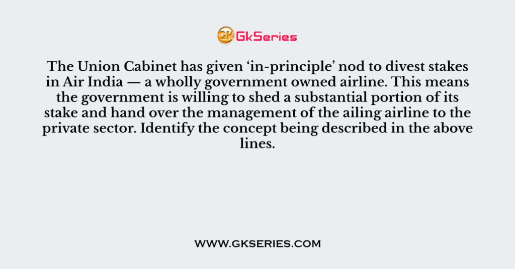 The Union Cabinet has given ‘in-principle’ nod to divest stakes in Air India