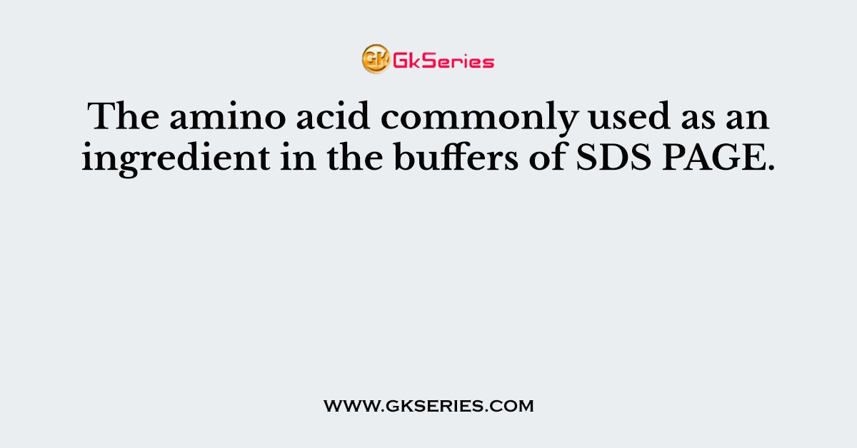 The amino acid commonly used as an ingredient in the buffers of SDS PAGE.