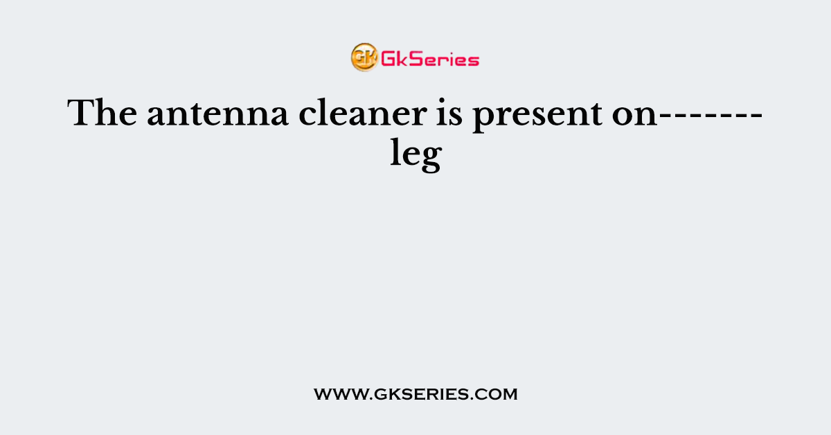 The antenna cleaner is present on------- leg