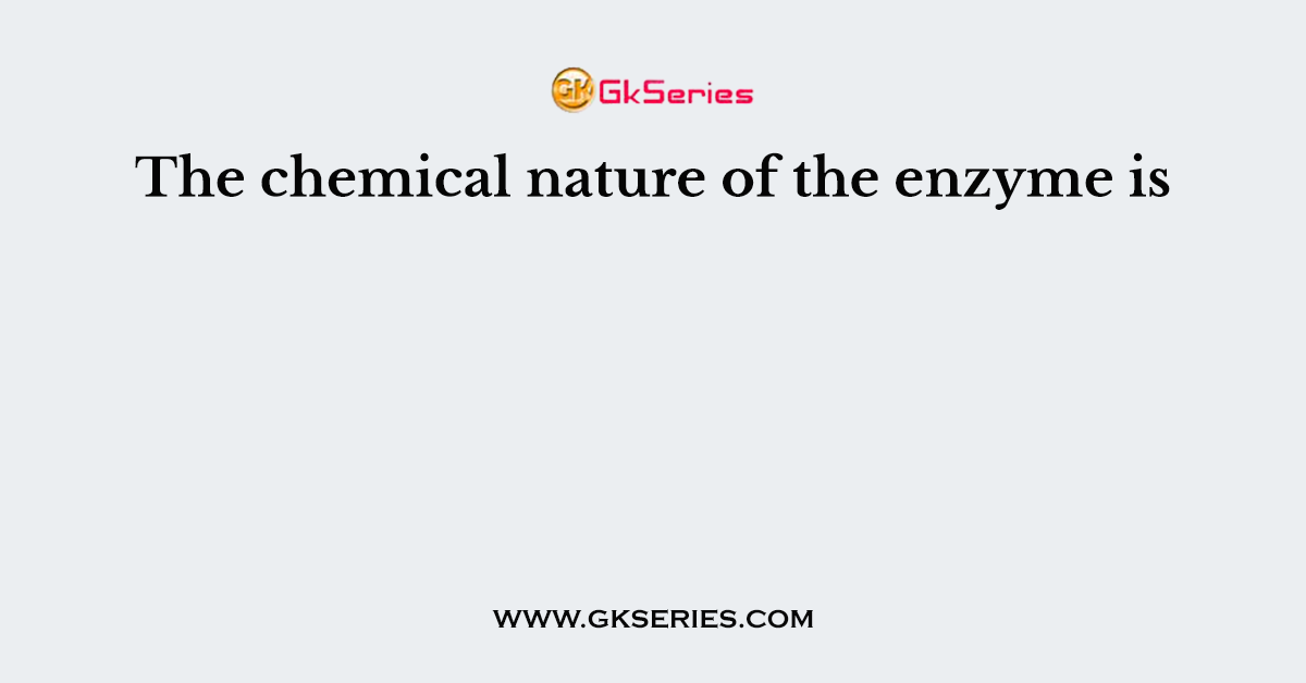 The chemical nature of the enzyme is