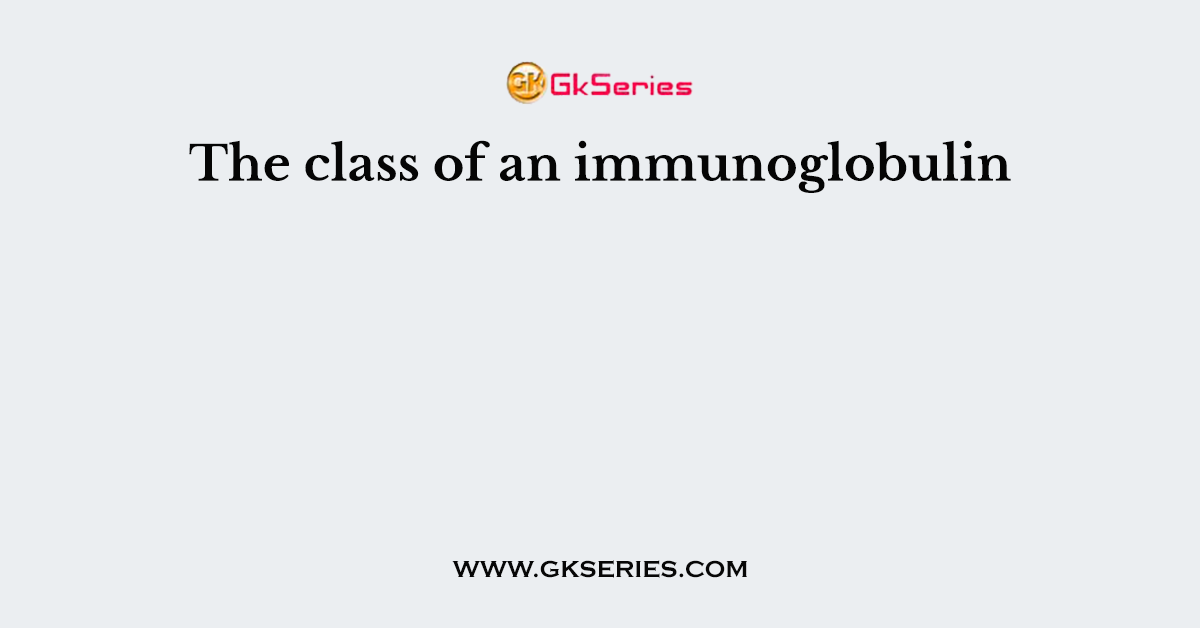 The class of an immunoglobulin