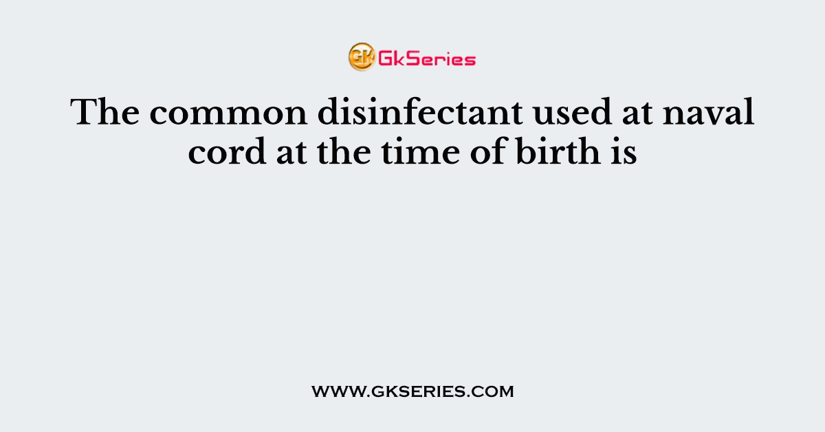 The common disinfectant used at naval cord at the time of birth is