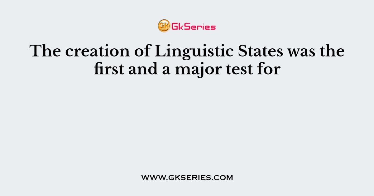 The creation of Linguistic States was the first and a major test for