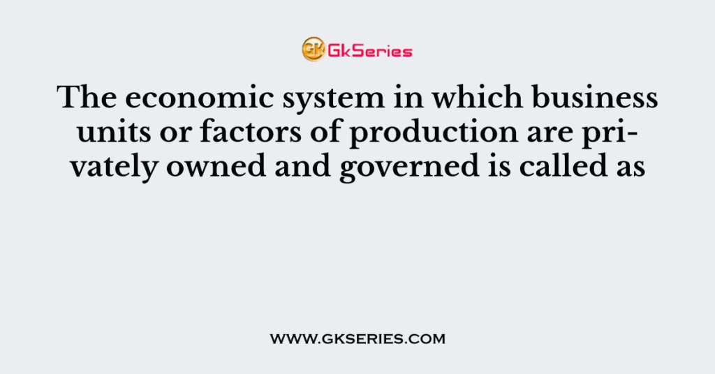 economic system factors of production are privately owned