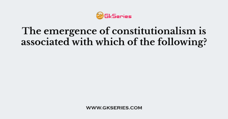 the-emergence-of-constitutionalism-is-associated-with-which-of-the