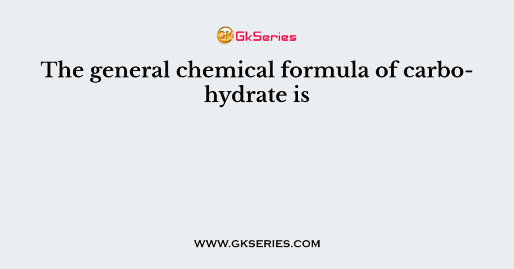 The general chemical formula of carbohydrate is