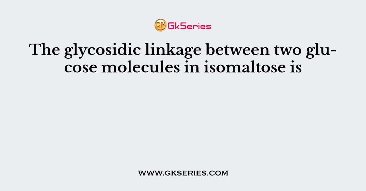 The glycosidic linkage between two glucose molecules in isomaltose is