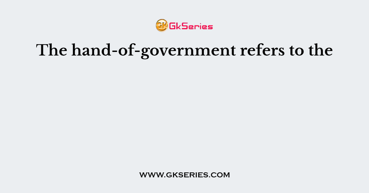 The hand-of-government refers to the