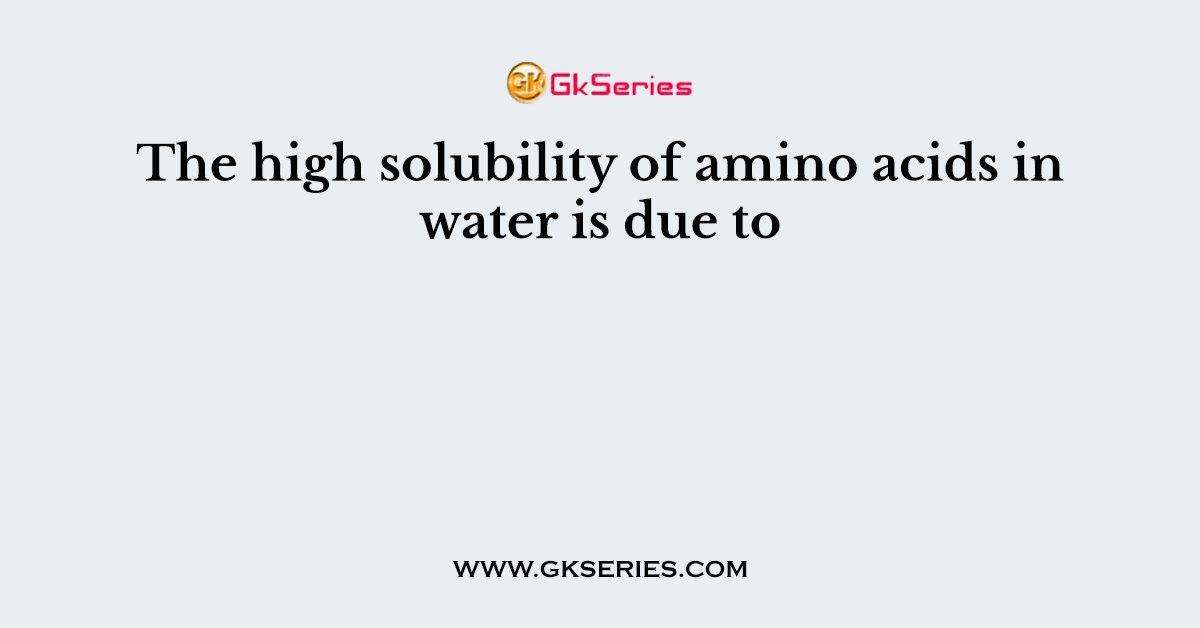 The high solubility of amino acids in water is due to