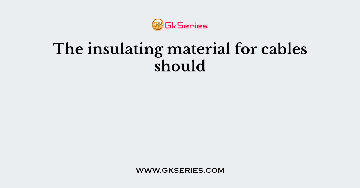 The insulating material for cables should