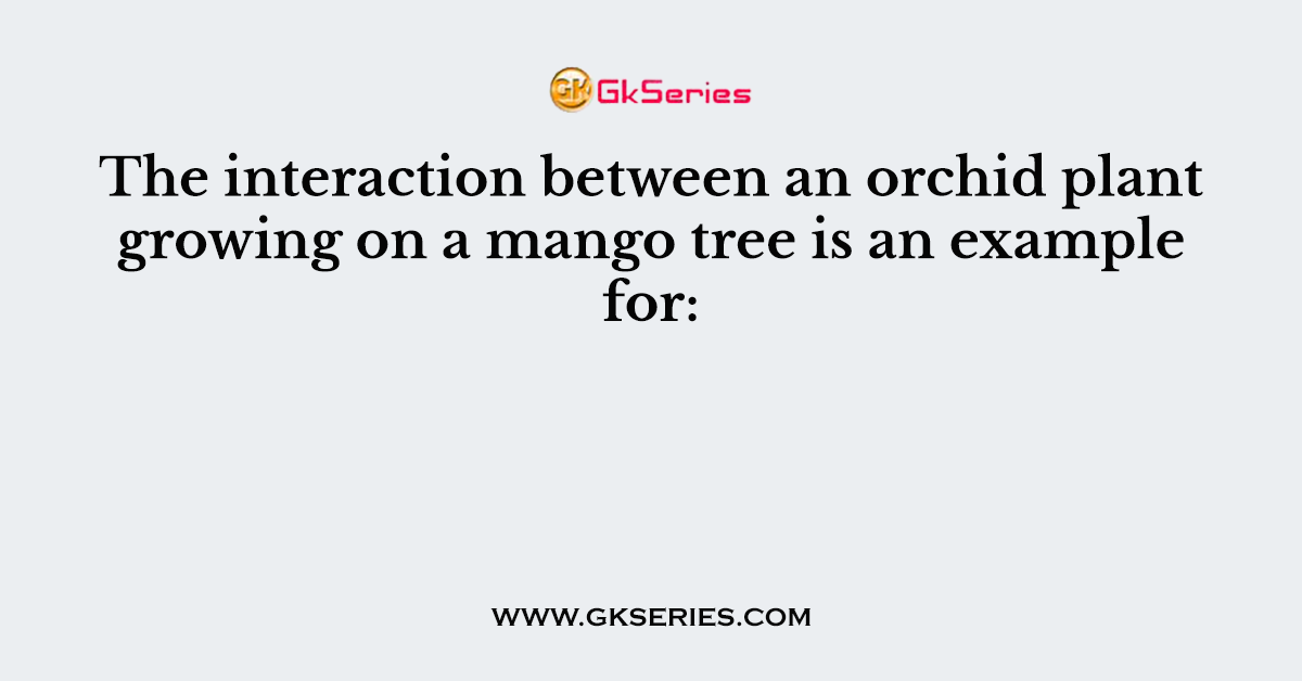 The interaction between an orchid plant growing on a mango tree is an example for: