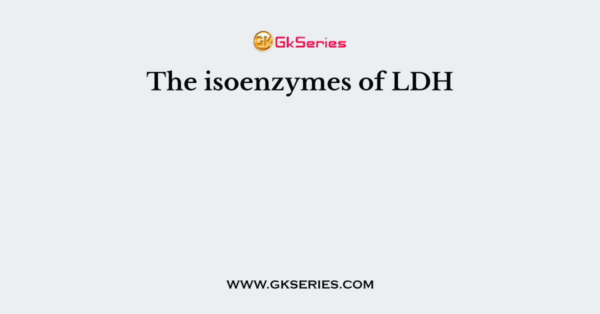 The isoenzymes of LDH