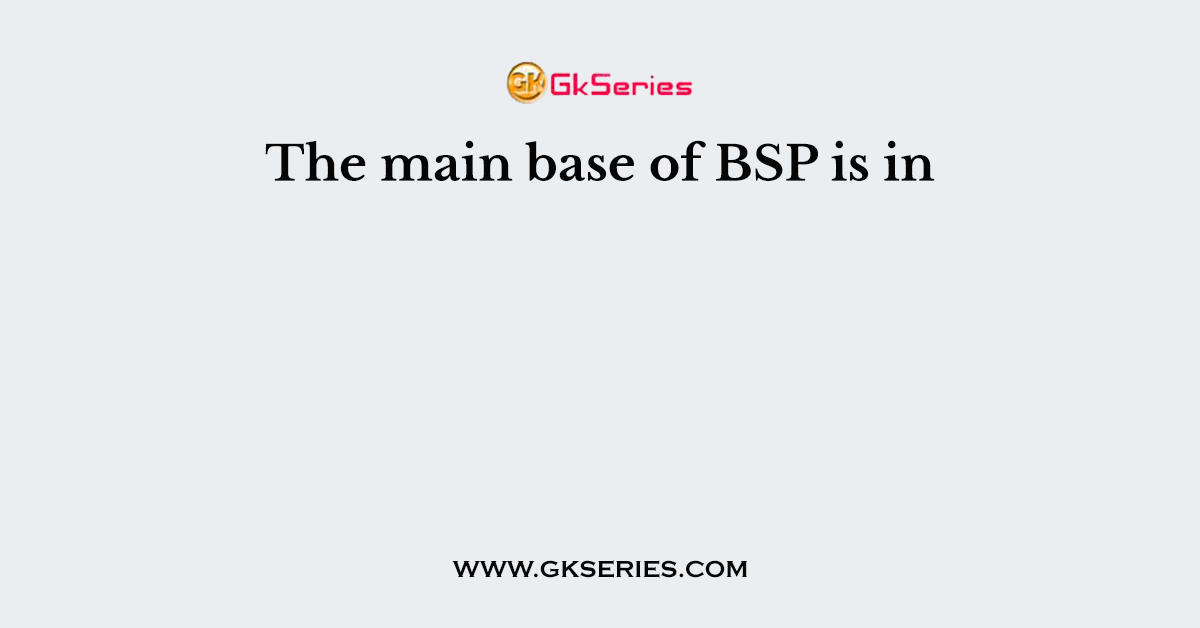 The main base of BSP is in