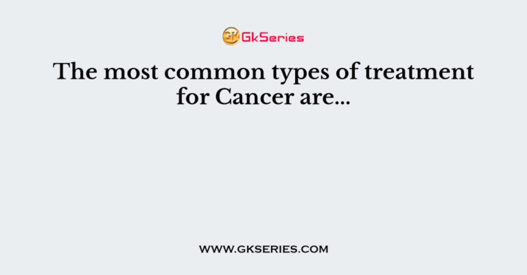 the-most-common-types-of-treatment-for-cancer-are