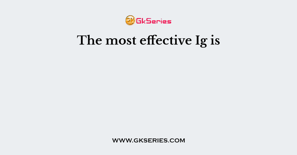 The most effective Ig is
