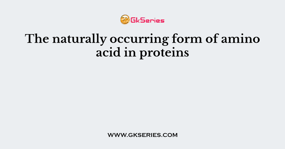 The naturally occurring form of amino acid in proteins