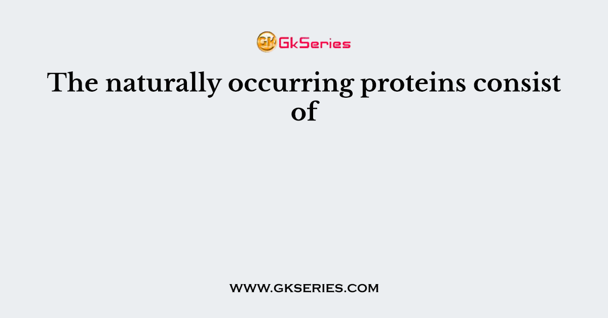 The naturally occurring proteins consist of